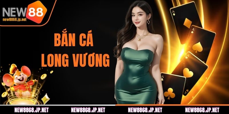 Bắn Cá Long Vương NEW88 - Cẩm Nang Nhập Cuộc Cho Tân Thủ