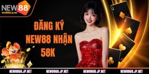 Đăng Ký NEW88 Nhận 58k Miễn Phí Chỉ Với Vài Bước Đơn Giản