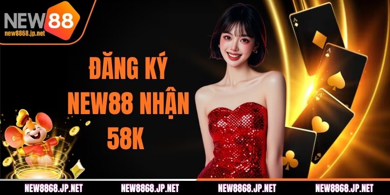 Đăng Ký NEW88 Nhận 58k Miễn Phí Chỉ Với Vài Bước Đơn Giản