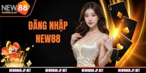 Đăng Nhập NEW88 - Truy Cập Trang Chủ Chính Thức An Toàn