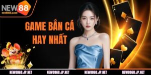Game Bắn Cá Hay Nhất - Top Lựa Chọn Nổi Bật Tại NEW88