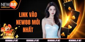 Link Vào NEW88 Mới Nhất - Cách Truy Cập Nhanh Và Ổn Định
