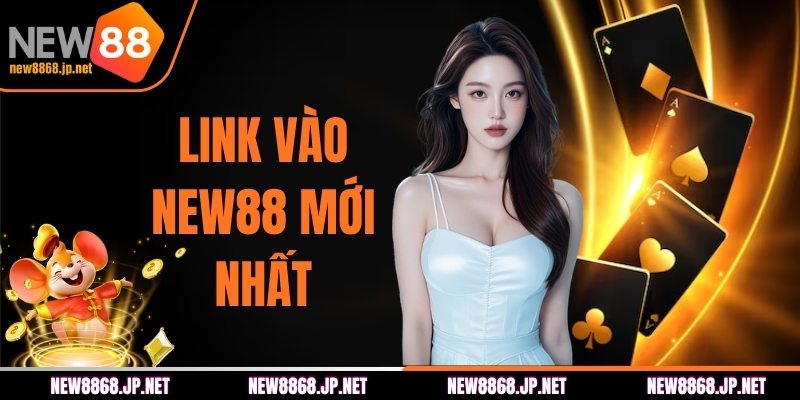 Link Vào NEW88 Mới Nhất - Cách Truy Cập Nhanh Và Ổn Định