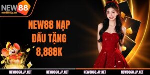 Khuyến Mãi NEW88 Nạp Đầu Tặng 8,888K Mới Nhất 2026