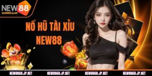 Nổ Hũ Tài Xỉu - Bí Kíp Quay Thưởng Dễ Thắng Lớn NEW88